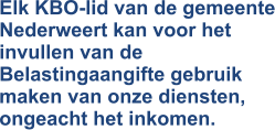 Elk KBO-lid van de gemeente Nederweert kan voor het invullen van de Belastingaangifte gebruik maken van onze diensten, ongeacht het inkomen. 