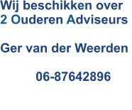 Wij beschikken over  2 Ouderen Adviseurs  Ger van der Weerden             06-87642896