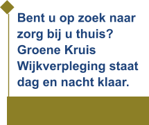Bent u op zoek naar zorg bij u thuis? Groene Kruis Wijkverpleging staat dag en nacht klaar.